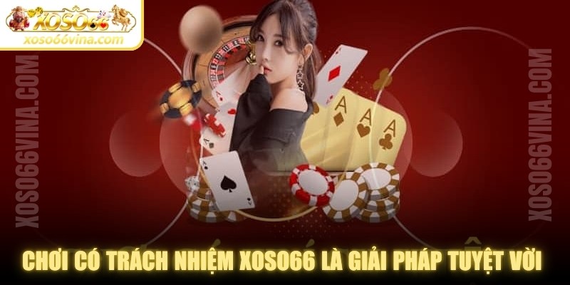 Chơi Có Trách Nhiệm tại XOSO66 VINA - XOVN.WEBSITE
